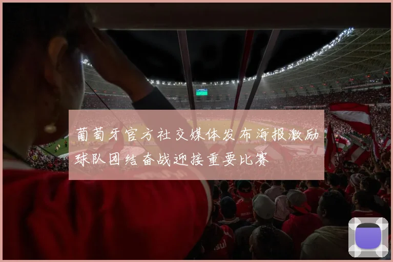葡萄牙官方社交媒体发布海报激励球队团结奋战迎接重要比赛