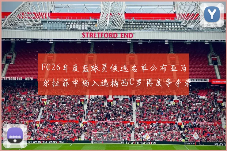FC26年度蓝球员候选名单公布亚马尔拉菲中场入选梅西C罗再度争夺荣誉